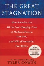 The Great Stagnation: How America Ate All the Low-Hanging Fruit of Modern History, Got Sick, and Will (Eventually) Feel Better